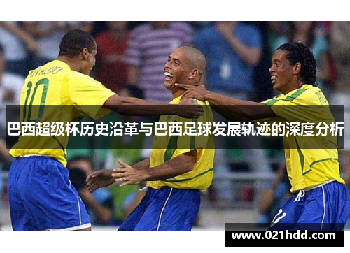 巴西超级杯历史沿革与巴西足球发展轨迹的深度分析